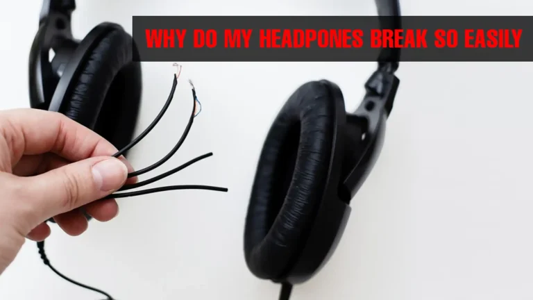 Why do headphones break so easily