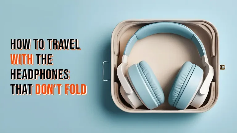 How to Travel with Headphones that Don’t Fold