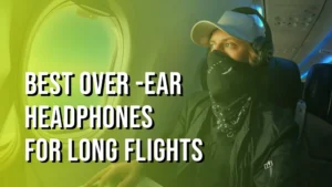 The Best Over-Ear Headphones for Long Flights in 2024